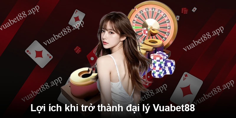 Lợi ích khi trở thành đại lý Vuabet88