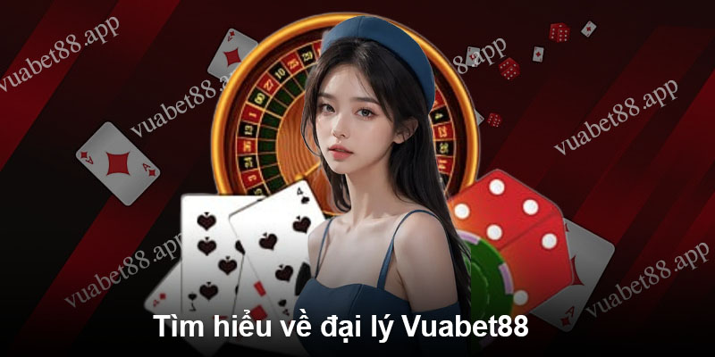 Tìm hiểu về đại lý Vuabet88