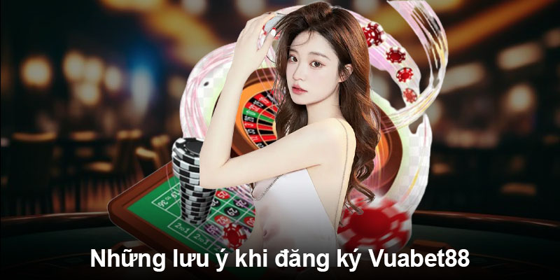 Những lưu ý khi đăng ký Vuabet88