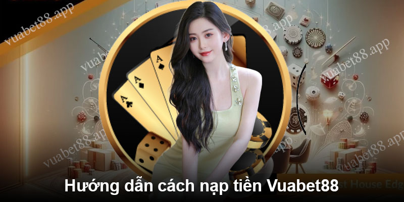 Hướng dẫn cách nạp tiền Vuabet88