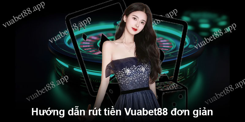 Hướng dẫn rút tiền Vuabet88 đơn giản