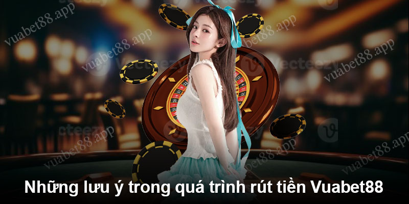 Những lưu ý trong quá trình rút tiền Vuabet88