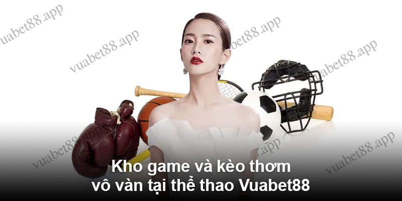 Kho game và kèo thơm vô vàn tại thể thao Vuabet88