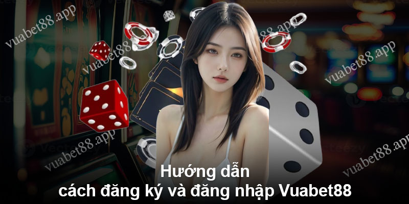 Hướng dẫn cách đăng ký và đăng nhập Vuabet88