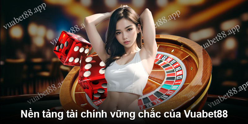 Nền tảng tài chính vững chắc của Vuabet88