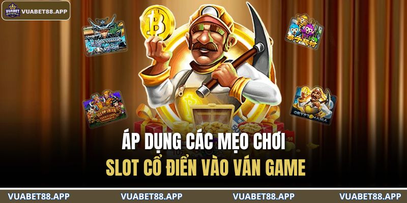 Áp dụng các mẹo chơi Slot cổ điển vào ván game