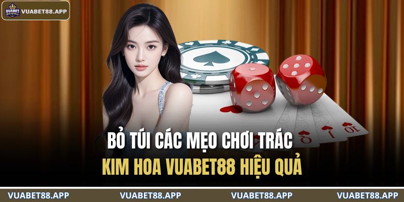Bỏ túi các mẹo chơi trác kim hoa VUABET88 hiệu quả