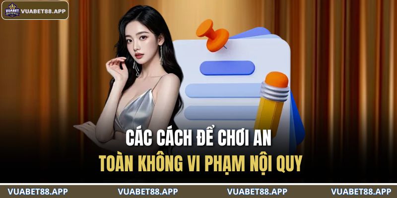 Các cách để chơi an toàn không vi phạm nội quy
