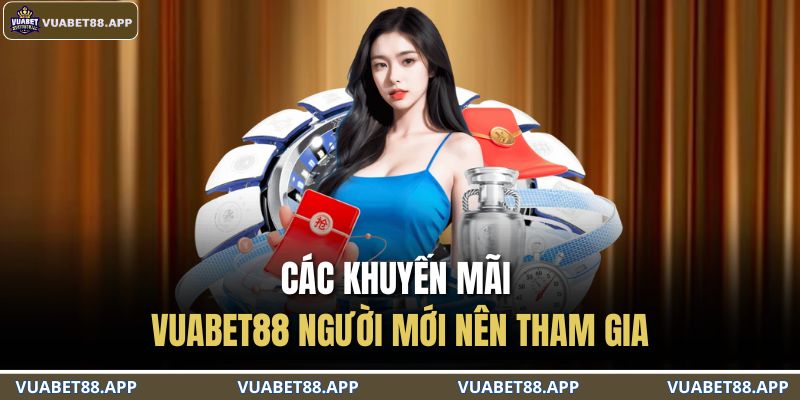 Các khuyến mãi VUABET88 người mới nên tham gia