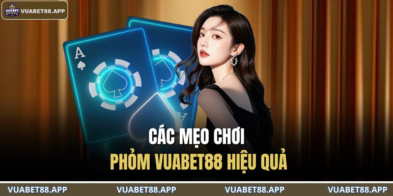 Phỏm VUABET88 – Thách Thức Trí Tuệ, Nhận Thưởng Liền Tay 4 Các mẹo chơi Phỏm VUABET88 hiệu quả
