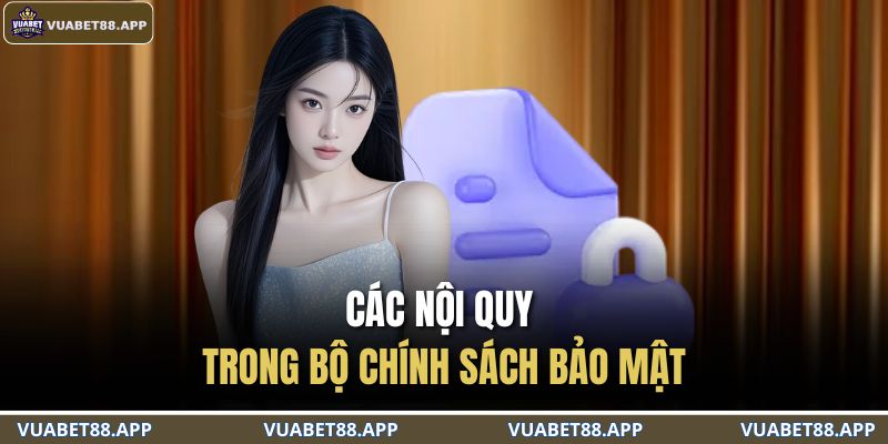 Chính Sách Bảo Mật VUABET88 2 Các nội quy trong bộ chính sách bảo mật