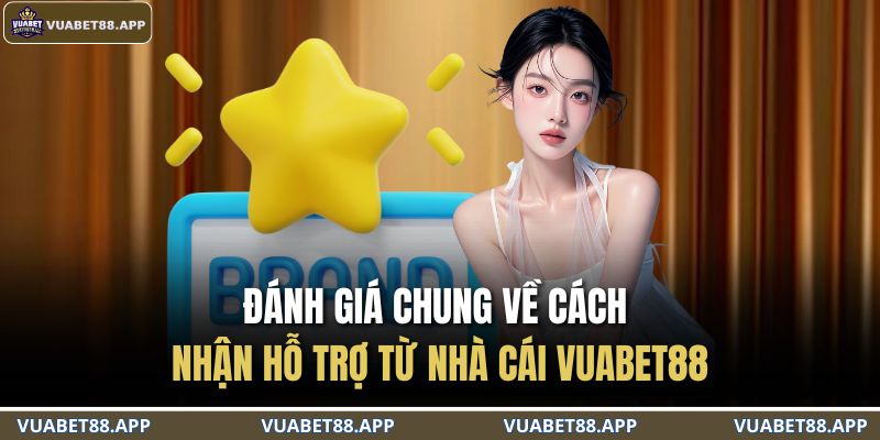 Đánh giá chung về cách nhận hỗ trợ từ nhà cái VUABET88