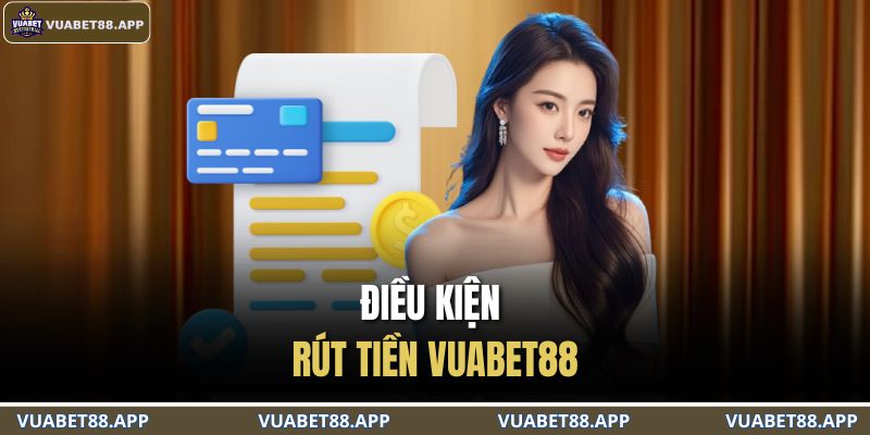 Điều kiện rút tiền VUABET88