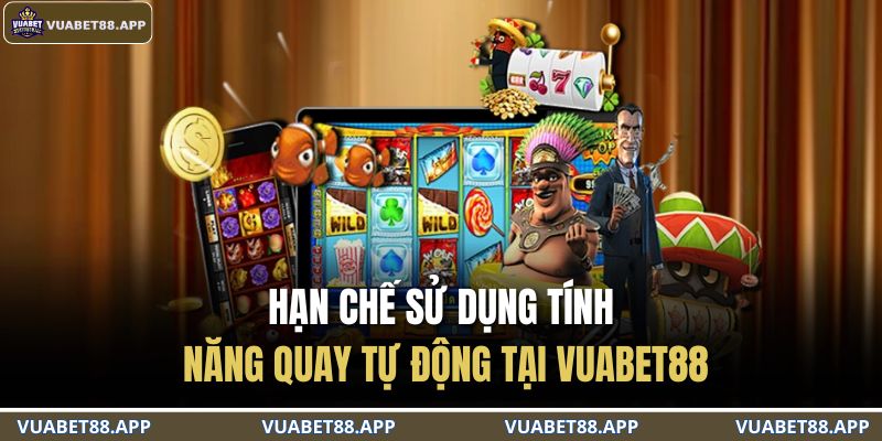 Hạn chế sử dụng tính năng quay tự động tại VUABET88