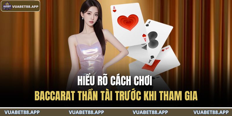 Hiểu rõ cách chơi Baccarat Thần Tài trước khi tham gia