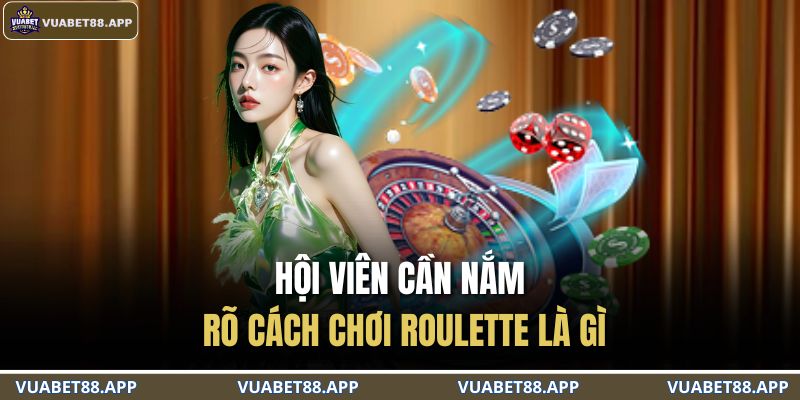 Hội viên cần nắm rõ cách chơi Roulette là gì