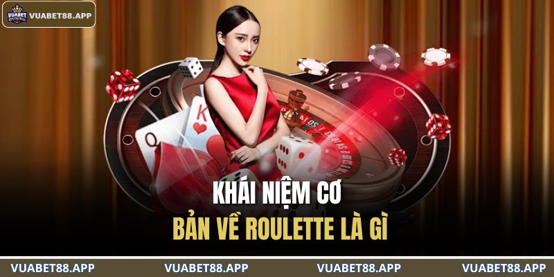 Khái niệm cơ bản về Roulette là gì