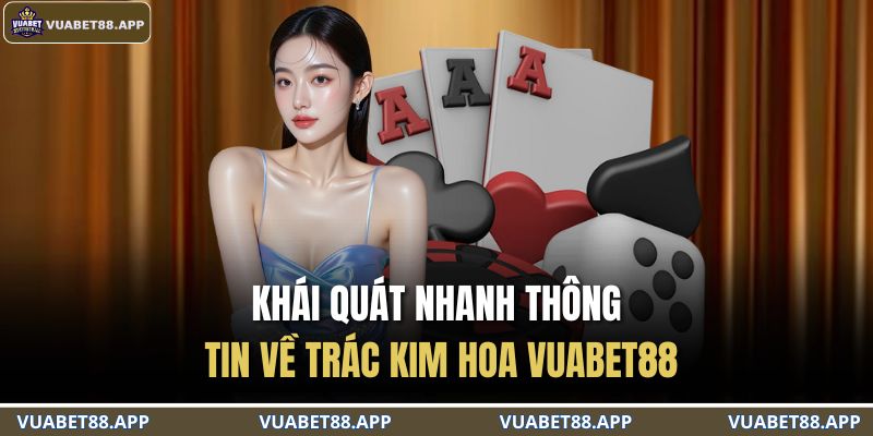Khái quát nhanh thông tin về trác kim hoa VUABET88