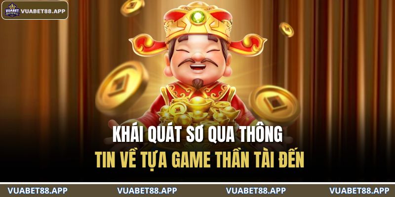Khái quát sơ qua thông tin về tựa game Thần tài đến