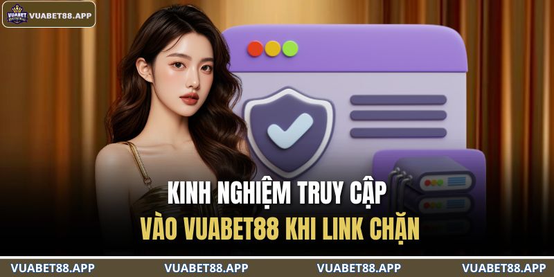 Kinh nghiệm truy cập vào VUABET88 khi link chặn