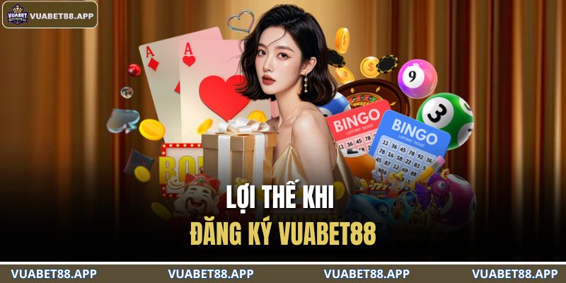 Lợi thế khi đăng ký VUABET88