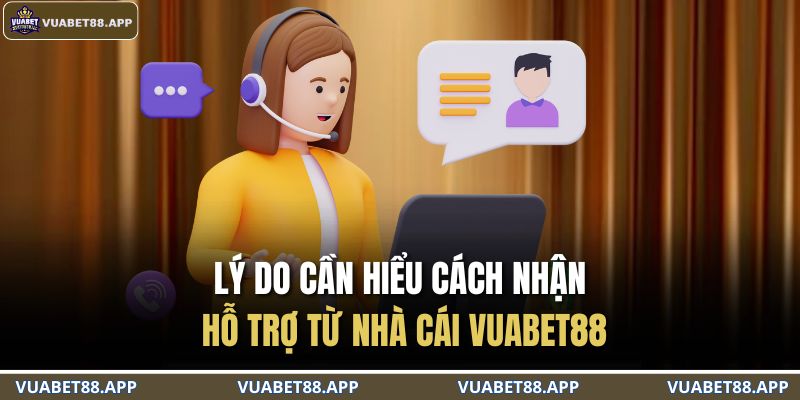 Lý do cần hiểu cách nhận hỗ trợ từ nhà cái VUABET88