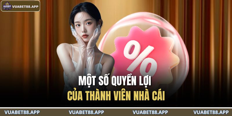 Một số quyền lợi của thành viên nhà cái