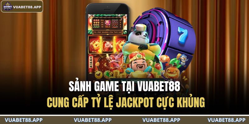 Sảnh game tại VUABET88 cung cấp tỷ lệ jackpot cực khủng