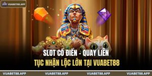 Slot Cổ Điển - Quay Liên Tục Nhận Lộc Lớn Tại Vuabet88 6 Slot cổ điển