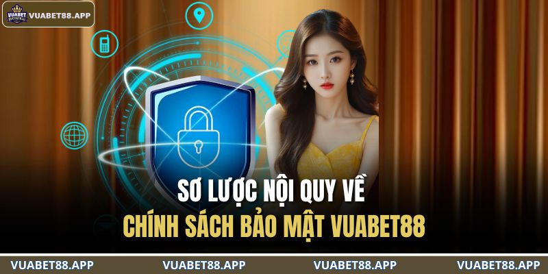 Chính Sách Bảo Mật VUABET88 1 Sơ lược nội quy về chính sách bảo mật VUABET88