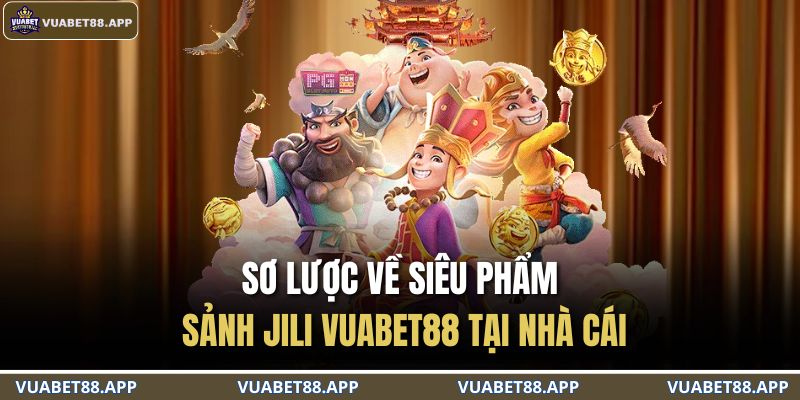 Sơ lược về siêu phẩm sảnh JILI VUABET88 tại nhà cái