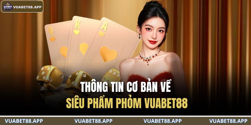 Phỏm VUABET88 – Thách Thức Trí Tuệ, Nhận Thưởng Liền Tay 2 Thông tin cơ bản về siêu phẩm Phỏm VUABET88