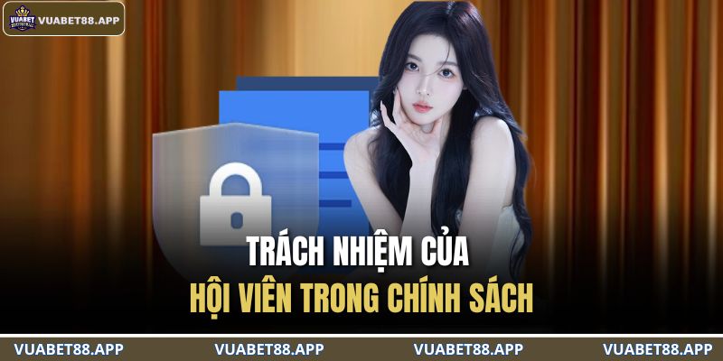Chính Sách Bảo Mật VUABET88 3 Trách nhiệm của hội viên trong chính sách