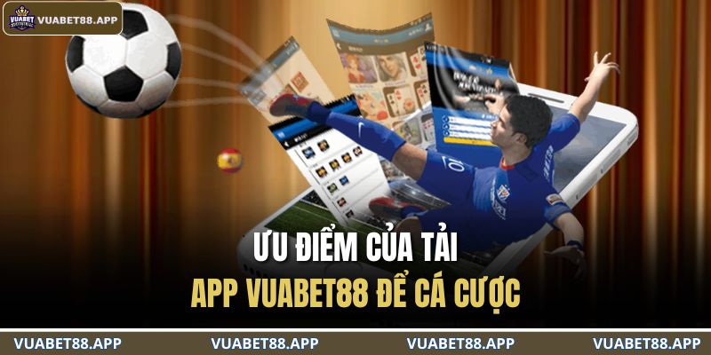 Ưu điểm của tải app VUABET88 để cá cược
