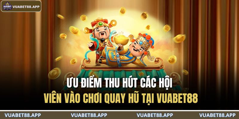 Ưu điểm thu hút các hội viên vào chơi quay hũ tại VUABET88