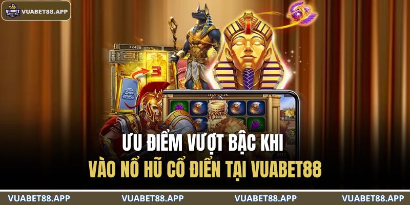 Ưu điểm vượt bậc khi vào nổ hũ cổ điển tại Vuabet88