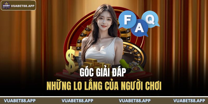 Trang chủ 28 Góc giải đáp những lo lắng của người chơi
